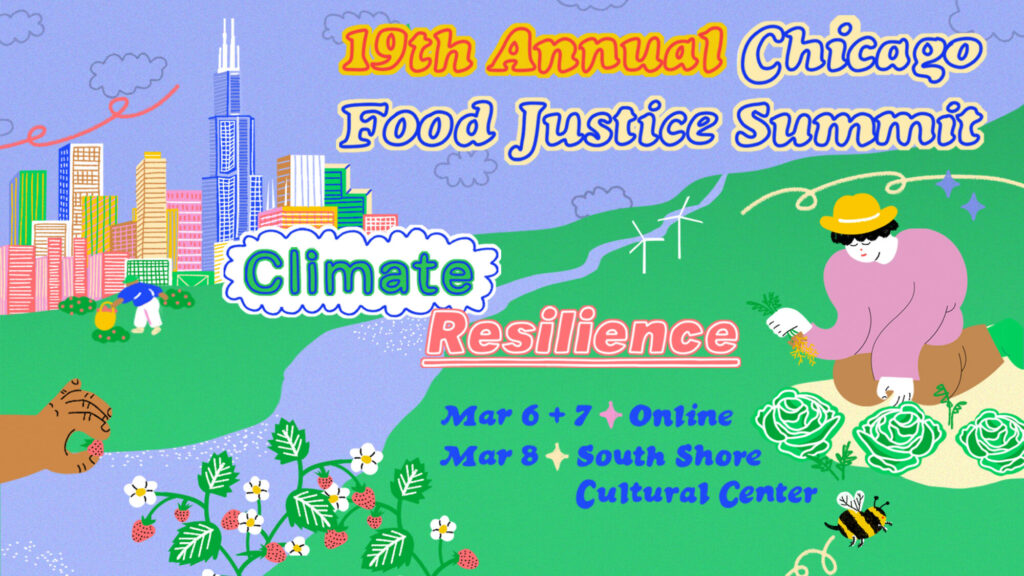 Artist's depiction of the Chicago skyline in the background and individual person figure wearing a light purple shirt planting seeds in the foreground. Text reads: 19th Annual Chicago Food Justice Summit: Climate Resilience. Mar 6 + 7 Online, Mar 8 South Shore Cultural Center. 